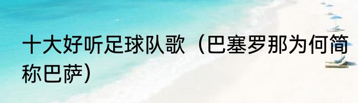 十大好听足球队歌（巴塞罗那为何简称巴萨）