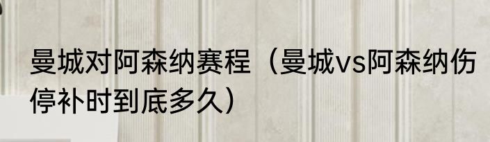 曼城对阿森纳赛程（曼城vs阿森纳伤停补时到底多久）