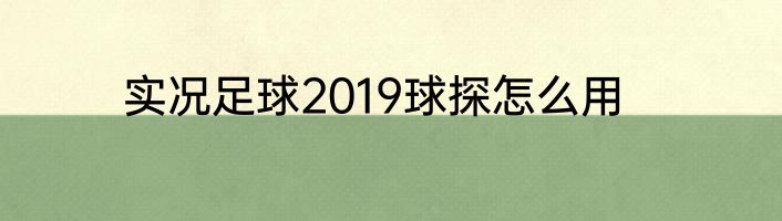 实况足球2019球探怎么用