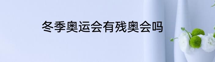 冬季奥运会有残奥会吗