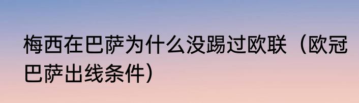 梅西在巴萨为什么没踢过欧联（欧冠巴萨出线条件）
