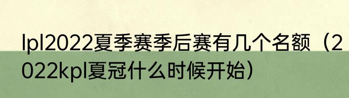 lpl2022夏季赛季后赛有几个名额(2022kpl夏冠什么时候开始)