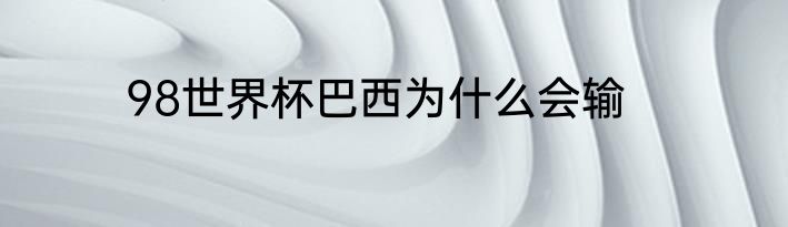 98世界杯巴西为什么会输