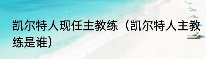 凯尔特人现任主教练（凯尔特人主教练是谁）