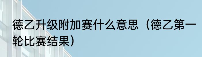德乙升级附加赛什么意思（德乙第一轮比赛结果）