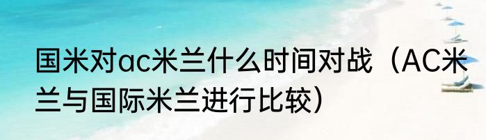 国米对ac米兰什么时间对战（AC米兰与国际米兰进行比较）
