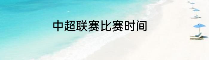 中超联赛比赛时间