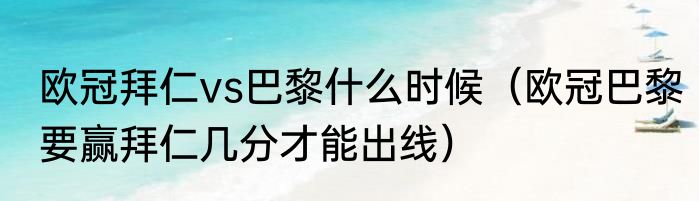 欧冠拜仁vs巴黎什么时候（欧冠巴黎要赢拜仁几分才能出线）