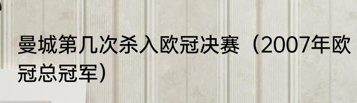 曼城第几次杀入欧冠决赛（2007年欧冠总冠军）