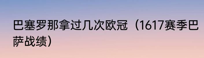 巴塞罗那拿过几次欧冠（1617赛季巴萨战绩）
