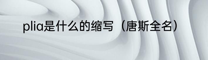 plia是什么的缩写（唐斯全名）