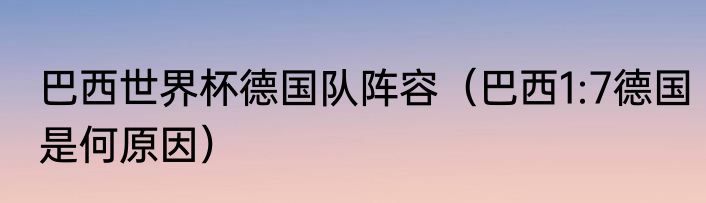 巴西世界杯德国队阵容（巴西1:7德国是何原因）