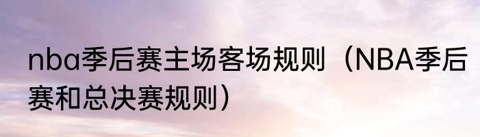nba季后赛主场客场规则（NBA季后赛和总决赛规则）
