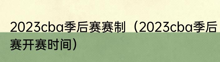 2023cba季后赛赛制（2023cba季后赛开赛时间）