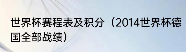 世界杯赛程表及积分（2014世界杯德国全部战绩）
