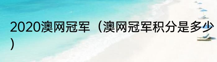 2020澳网冠军（澳网冠军积分是多少）