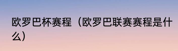欧罗巴杯赛程（欧罗巴联赛赛程是什么）