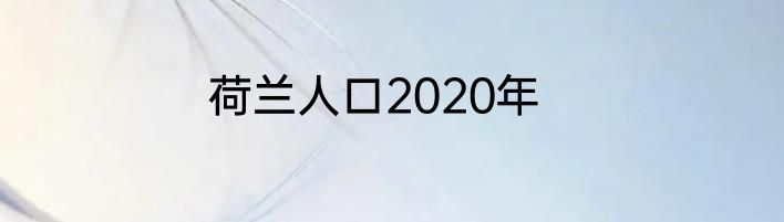 荷兰人口2020年