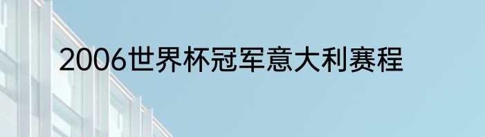 2006世界杯冠军意大利赛程