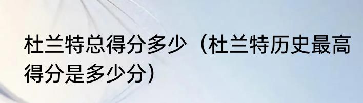杜兰特总得分多少（杜兰特历史最高得分是多少分）