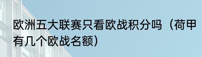 欧洲五大联赛只看欧战积分吗（荷甲有几个欧战名额）