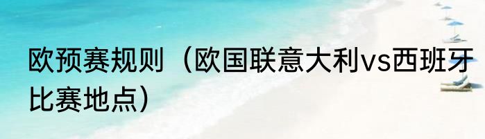 欧预赛规则（欧国联意大利vs西班牙比赛地点）