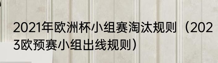 2021年欧洲杯小组赛淘汰规则（2023欧预赛小组出线规则）