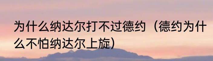 为什么纳达尔打不过德约（德约为什么不怕纳达尔上旋）