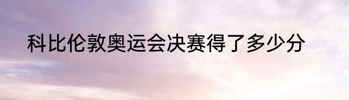 科比伦敦奥运会决赛得了多少分