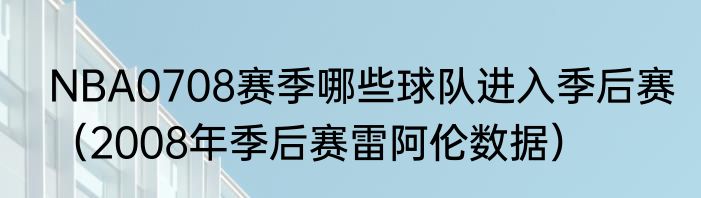NBA0708赛季哪些球队进入季后赛（2008年季后赛雷阿伦数据）