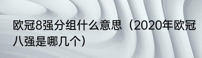 欧冠8强分组什么意思（2020年欧冠八强是哪几个）
