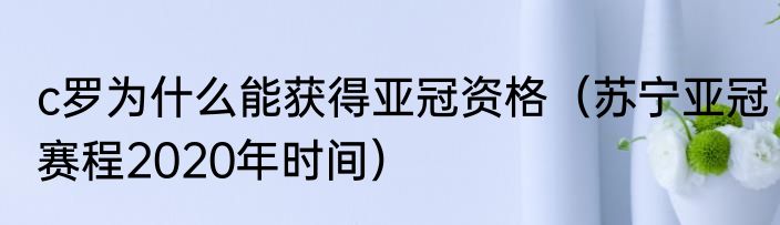 c罗为什么能获得亚冠资格（苏宁亚冠赛程2020年时间）