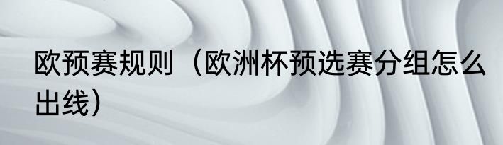 欧预赛规则（欧洲杯预选赛分组怎么出线）