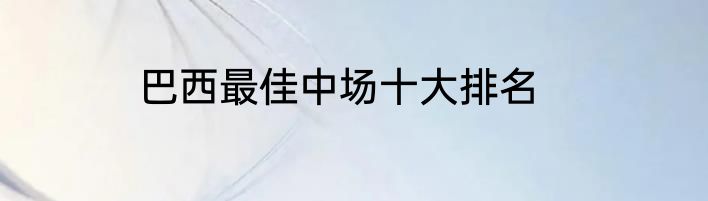 巴西最佳中场十大排名