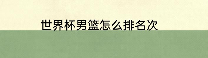 世界杯男篮怎么排名次