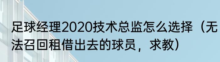 足球经理2020技术总监怎么选择（无法召回租借出去的球员，求教）