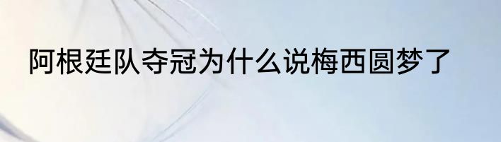 阿根廷队夺冠为什么说梅西圆梦了