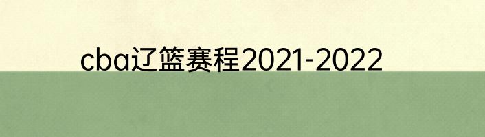 cba辽篮赛程2021-2022