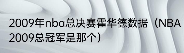 2009年nba总决赛霍华德数据（NBA2009总冠军是那个）