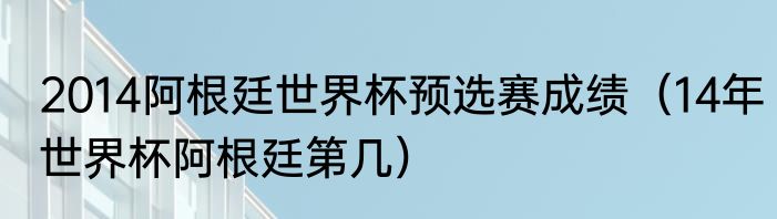 2014阿根廷世界杯预选赛成绩（14年世界杯阿根廷第几）