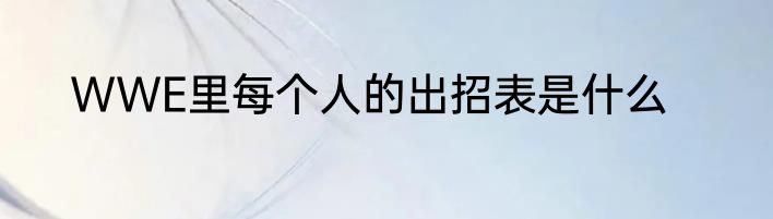 WWE里每个人的出招表是什么