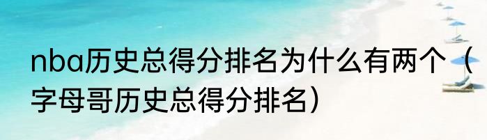 nba历史总得分排名为什么有两个（字母哥历史总得分排名）