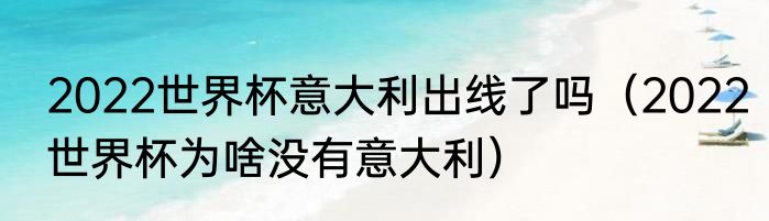 2022世界杯意大利出线了吗（2022世界杯为啥没有意大利）