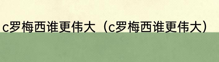 c罗梅西谁更伟大（c罗梅西谁更伟大）