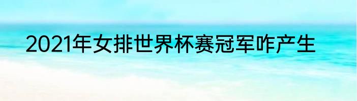 2021年女排世界杯赛冠军咋产生