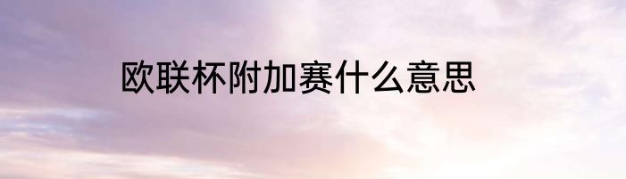 欧联杯附加赛什么意思