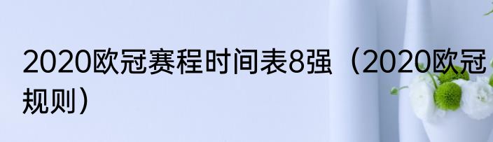 2020欧冠赛程时间表8强（2020欧冠规则）