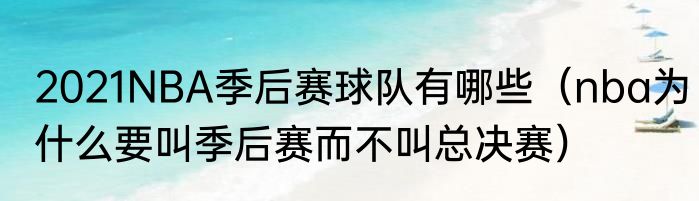 2021NBA季后赛球队有哪些（nba为什么要叫季后赛而不叫总决赛）