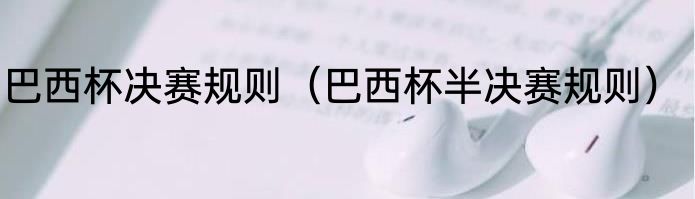 巴西杯决赛规则（巴西杯半决赛规则）