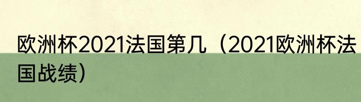 欧洲杯2021法国第几（2021欧洲杯法国战绩）
